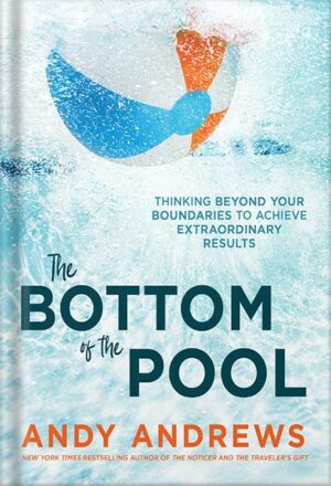 دانلود کتاب The Bottom of the Pool: Thinking Beyond Your Boundaries to Achieve Extraordinary Results by Andy Andrews