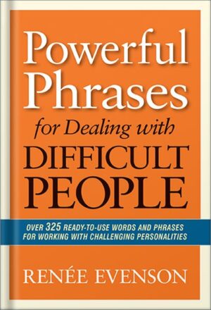 دانلود کتاب Powerful Phrases for Dealing with Difficult People: Over 325 Ready-to-Use Words and Phrases for Working with Challenging Personalities by Renee Evenson