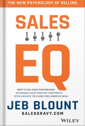 دانلود کتاب Sales EQ: How Ultra High Performers Leverage Sales-Specific Emotional Intelligence to Close the Complex Deal by Jeb Blount