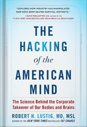 دانلود کتاب The Hacking of the American Mind: The Science Behind the Corporate Takeover of Our Bodies and Brains by Robert H. Lustig