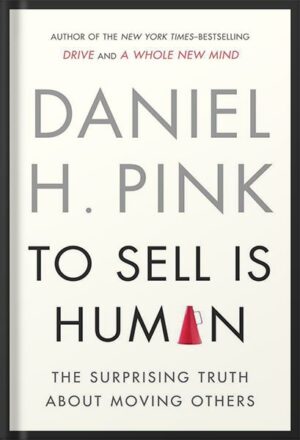 دانلود کتاب To Sell Is Human: The Surprising Truth About Moving Others by Daniel H. Pink