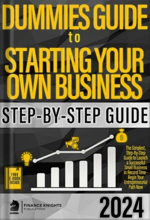 دانلود کتاب Dummies Guide to Starting Your Own Business: The Simplest, Step-by-Step Guide to Launch a Successful Small Business in Record Time – Begin Your Entreprenaurial Path Now by Finance Knights Publications