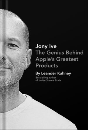 دانلود کتاب Jony Ive: The Genius Behind Apple's Greatest Products by Leander Kahney