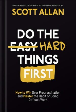 دانلود کتاب Do the Hard Things First: How to Win Over Procrastination and Master the Habit of Doing Difficult Work (Do the Hard Things First Series Book 1) by Scott Allan