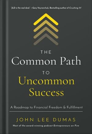 دانلود کتاب The Common Path to Uncommon Success: A Roadmap to Financial Freedom and Fulfillment by John Lee Dumas