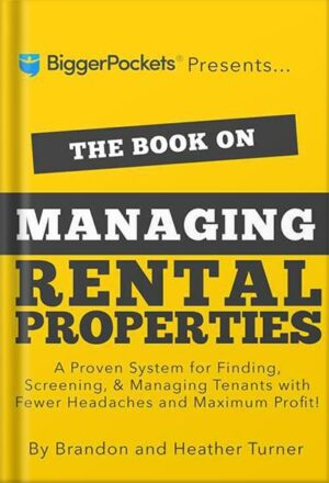 دانلود کتاب The Book on Managing Rental Properties: A Proven System for Finding, Screening, and Managing Tenants with Fewer Headaches and Maximum Profits (BiggerPockets Rental Kit 3) by Brandon Turner