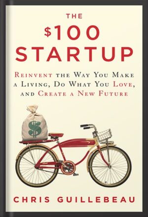 دانلود کتاب The $100 Startup: Reinvent the Way You Make a Living, Do What You Love, and Create a New Future by Chris Guillebeau