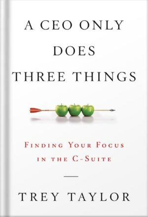 دانلود کتاب A CEO Only Does Three Things: Finding Your Focus in the C-Suite by Trey Taylor