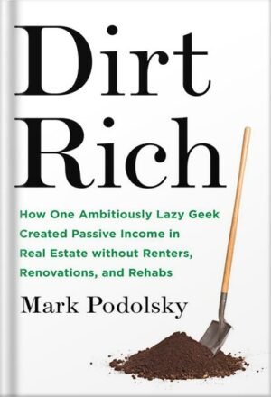 دانلود کتاب Dirt Rich: How One Ambitiously Lazy Geek Created Passive Income in Real Estate Without Renters, Renovations, and Rehabs by Mark Podolsky