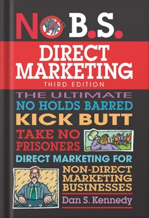 دانلود کتاب No B.S. Direct Marketing: The Ultimate No Holds Barred Kick Butt Take No Prisoners Guide to Extraordinary Growth and Profits by Dan S. Kennedy