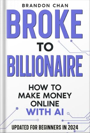 دانلود کتاب Broke to Billionaire: How to Make Money Online with Ai by Brandon Chan