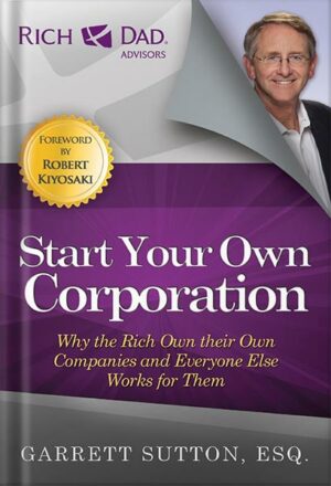 دانلود کتاب Start Your Own Corporation: Why the Rich Own Their Own Companies and Everyone Else Works for Them by Garrett Sutton