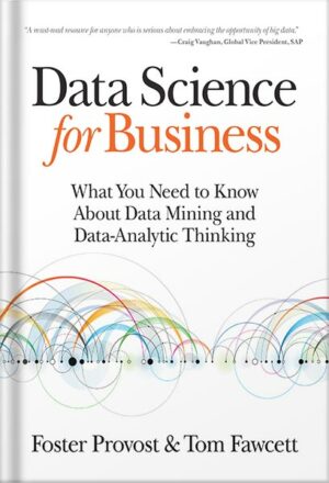 دانلود کتاب Data Science for Business: What You Need to Know about Data Mining and Data-Analytic Thinking 1st Edition, by Foster Provost