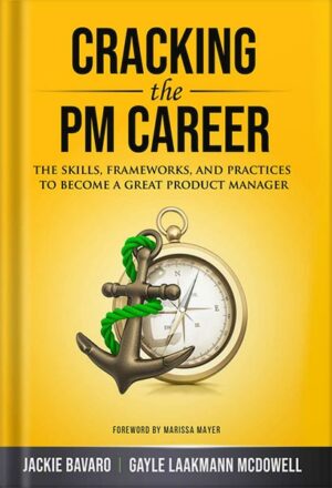 دانلود کتاب Cracking the PM Career: The Skills, Frameworks, and Practices To Become a Great Product Manager (Cracking the Interview & Career) by Jackie Bavaro