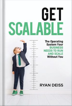 دانلود کتاب Get Scalable: The Operating System Your Business Needs To Run and Scale Without You by Ryan Deiss