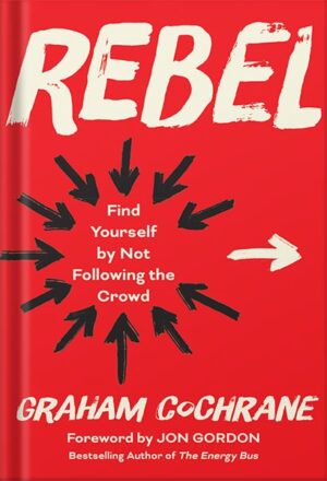 دانلود کتاب Rebel: Find Yourself by Not Following the Crowd by Graham Cochrane