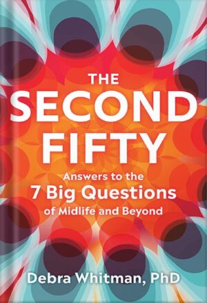 دانلود کتاب The Second Fifty: Answers to the 7 Big Questions of Midlife and Beyond by Debra Whitman