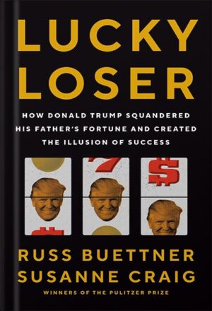 دانلود کتاب Lucky Loser: How Donald Trump Squandered His Father's Fortune and Created the Illusion of Success by Russ Buettner