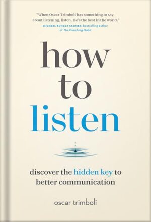 دانلود کتاب How to Listen: Discover the Hidden Key to Better Communication by Oscar Trimboli