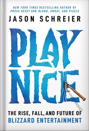 دانلود کتاب Play Nice: The Rise, Fall, and Future Of Blizzard Entertainment by Jason Schreier