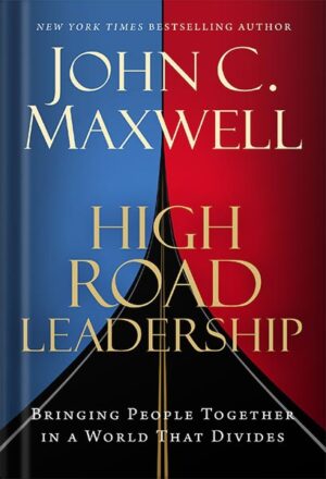 دانلود کتاب High Road Leadership: Bringing People Together in a World That Divides by John C. Maxwell