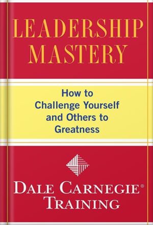 دانلود کتاب Leadership Mastery: How to Challenge Yourself and Others to Greatness (Dale Carnegie Books) by Dale Carnegie Training