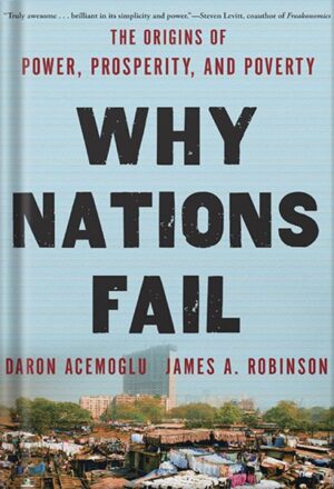 دانلود کتاب Why Nations Fail: The Origins of Power, Prosperity, and Poverty by Daron Acemoglu