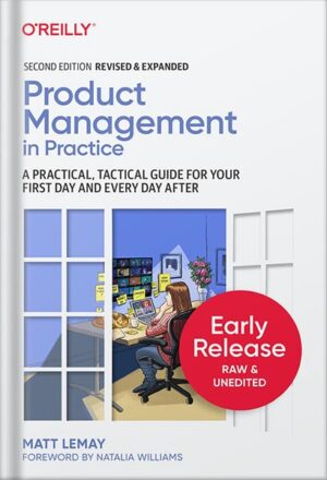 دانلود کتاب Product Management in Practice: A Practical, Tactical Guide for Your First Day and Every Day After 2nd Edition, by Matt LeMay