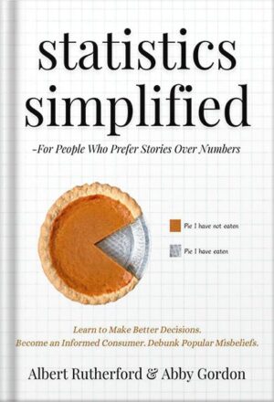 دانلود کتاب Statistics Simplified - For People Who Prefer Stories Over Numbers: Learn to Make Better Decisions. Become an Informed Consumer. Debunk Popular Misbeliefs. (Advanced Thinking Skills Book 6) by Albert Rutherford