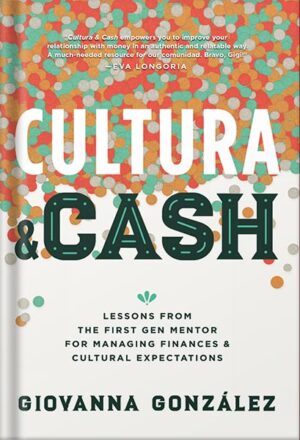 دانلود کتاب Cultura and Cash: Lessons from the First Gen Mentor for Managing Finances and Cultural Expectations by Giovanna González