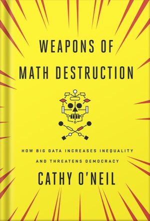 دانلود کتاب Weapons of Math Destruction: How Big Data Increases Inequality and Threatens Democracy by Cathy O'Neil