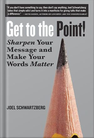 دانلود کتاب Get to the Point!: Sharpen Your Message and Make Your Words Matter by Joel Schwartzberg