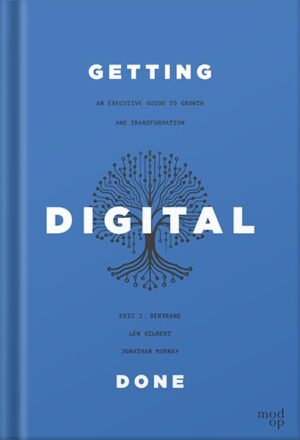 دانلود کتاب Getting Digital Done: An Executive Guide to Growth and Transformation by Eric J. Bertrand