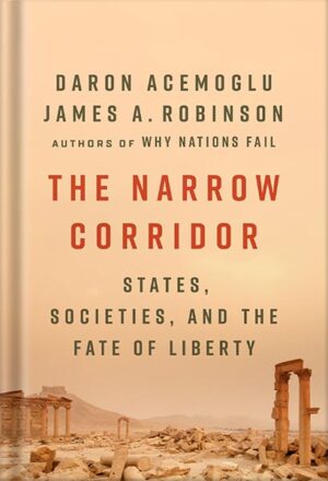 دانلود کتاب The Narrow Corridor: States, Societies, and the Fate of Liberty by Daron Acemoglu