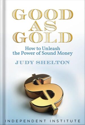 دانلود کتاب Good as Gold: How to Unleash the Power of Sound Money by Judy Shelton