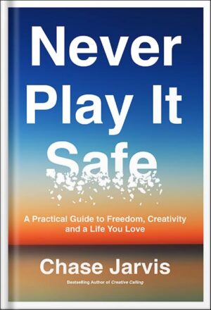 دانلود کتاب Never Play It Safe: A Practical Guide to Freedom, Creativity, and a Life You Love by Chase Jarvis