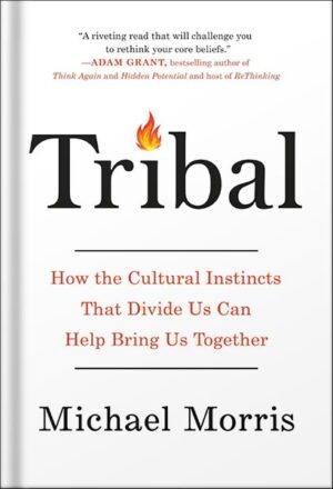 دانلود کتاب Tribal: How the Cultural Instincts That Divide Us Can Help Bring Us Together by Michael Morris