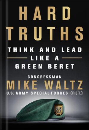 دانلود کتاب Hard Truths: Think and Lead Like a Green Beret by Congressman Mike Waltz