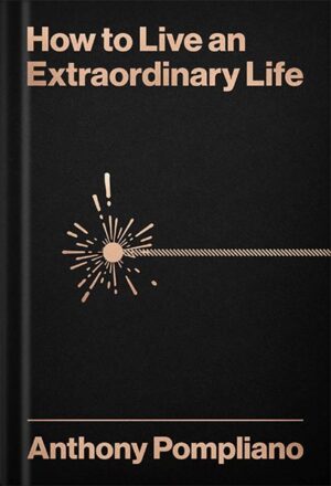 دانلود کتاب How To Live An Extraordinary Life by Anthony Pompliano