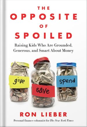 دانلود کتاب The Opposite of Spoiled: Raising Kids Who Are Grounded, Generous, and Smart About Money by Ron Lieber