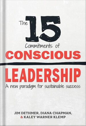 دانلود کتاب The 15 Commitments of Conscious Leadership: A New Paradigm for Sustainable Success by Jim Dethmer