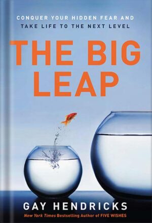 دانلود کتاب The Big Leap: Conquer Your Hidden Fear and Take Life to the Next Level by Gay Hendricks