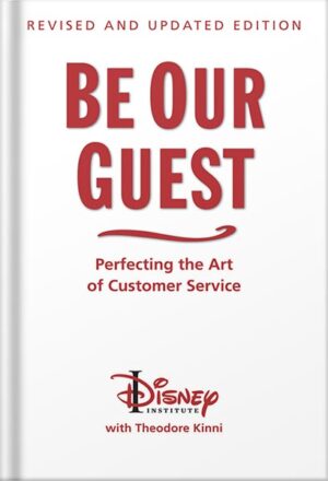 دانلود کتاب Be Our Guest: Revised and Updated Edition: Perfecting the Art of Customer Service (The Disney Institute Leadership Series) by Theodore B. Kinni