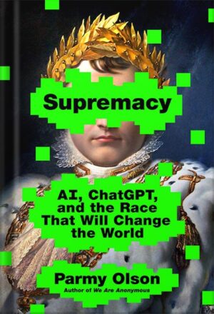 دانلود کتاب Supremacy: AI, ChatGPT, and the Race that Will Change the World by Parmy Olson