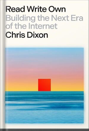 دانلود کتاب Read Write Own: Building the Next Era of the Internet by Chris Dixon