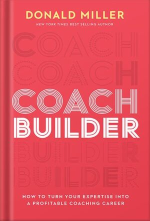 دانلود کتاب Coach Builder: How to Turn Your Expertise Into a Profitable Coaching Career by Donald Miller