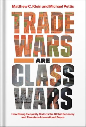 دانلود کتاب Trade Wars Are Class Wars: How Rising Inequality Distorts the Global Economy and Threatens International Peace by Matthew C. Klein