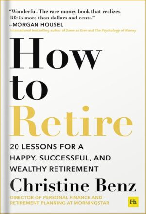 دانلود کتاب How to Retire: 20 lessons for a happy, successful, and wealthy retirement by Christine Benz