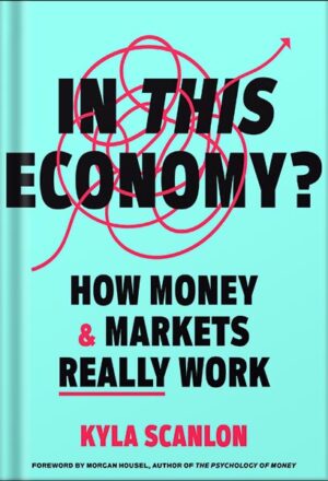 دانلود کتاب In This Economy?: How Money & Markets Really Work by Kyla Scanlon