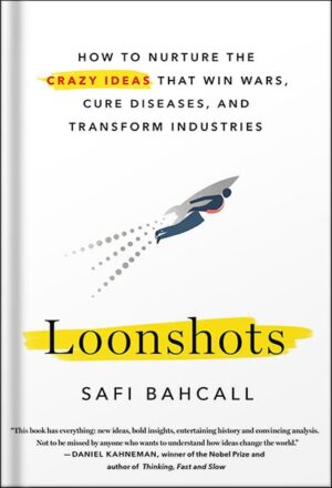 دانلود کتاب Loonshots: How to Nurture the Crazy Ideas That Win Wars, Cure Diseases, and Transform Industries by Safi Bahcall